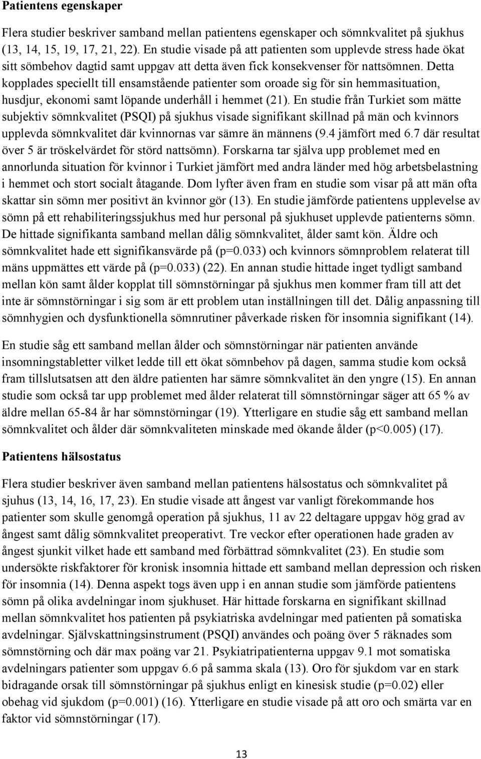 Detta kopplades speciellt till ensamstående patienter som oroade sig för sin hemmasituation, husdjur, ekonomi samt löpande underhåll i hemmet (21).