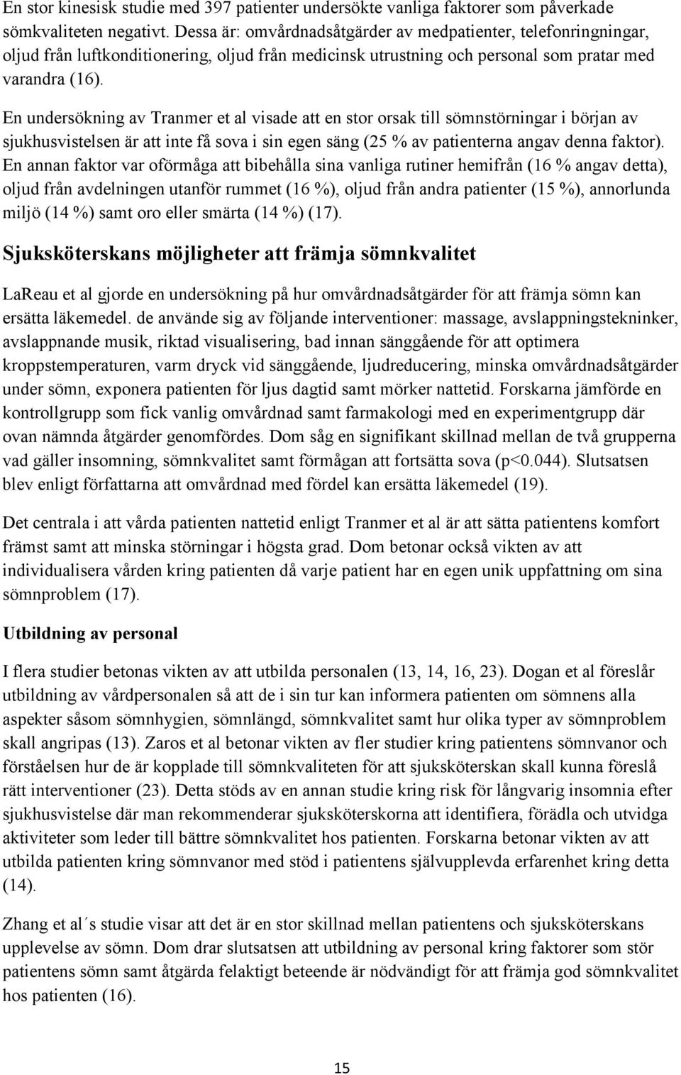 En undersökning av Tranmer et al visade att en stor orsak till sömnstörningar i början av sjukhusvistelsen är att inte få sova i sin egen säng (25 % av patienterna angav denna faktor).