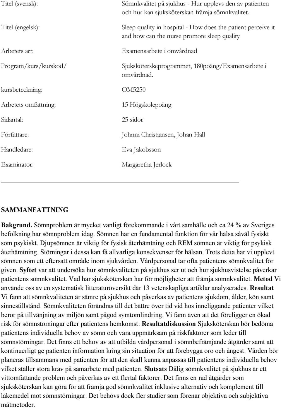 Sleep quality in hospital - How does the patient perceive it and how can the nurse promote sleep quality Examensarbete i omvårdnad Sjuksköterskeprogrammet, 180poäng/Examensarbete i omvårdnad.