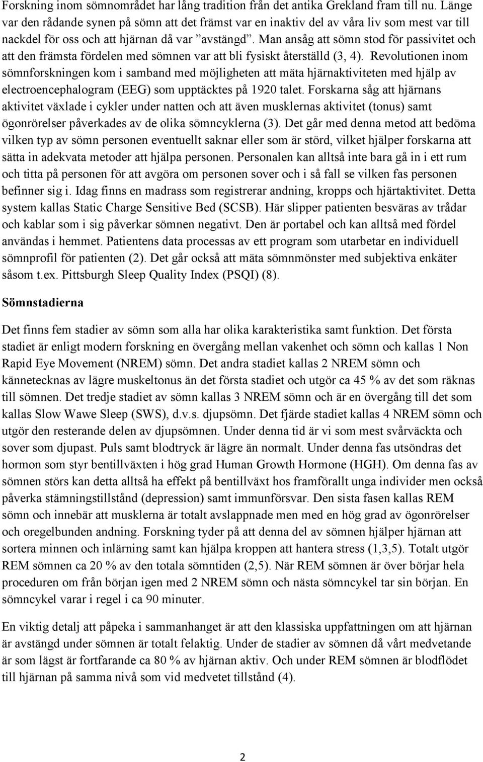 Man ansåg att sömn stod för passivitet och att den främsta fördelen med sömnen var att bli fysiskt återställd (3, 4).