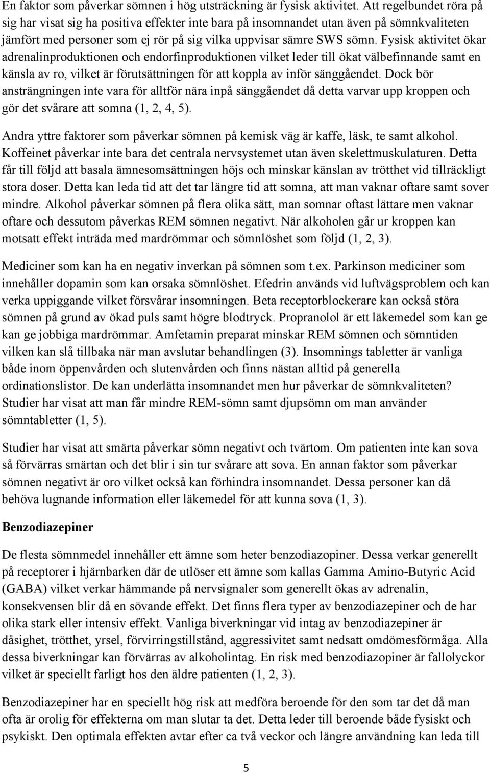 Fysisk aktivitet ökar adrenalinproduktionen och endorfinproduktionen vilket leder till ökat välbefinnande samt en känsla av ro, vilket är förutsättningen för att koppla av inför sänggåendet.