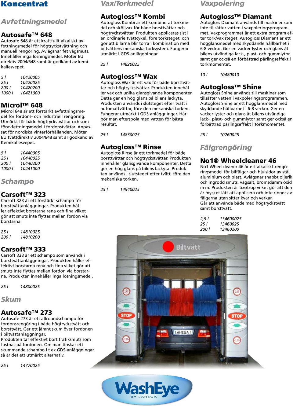 5 l 10420005 25 l 10420025 200 l 10420200 1000 l 10421000 Microl 648 Microl 648 är ett förstärkt avfettningsmedel för fordons- och industriell rengöring.