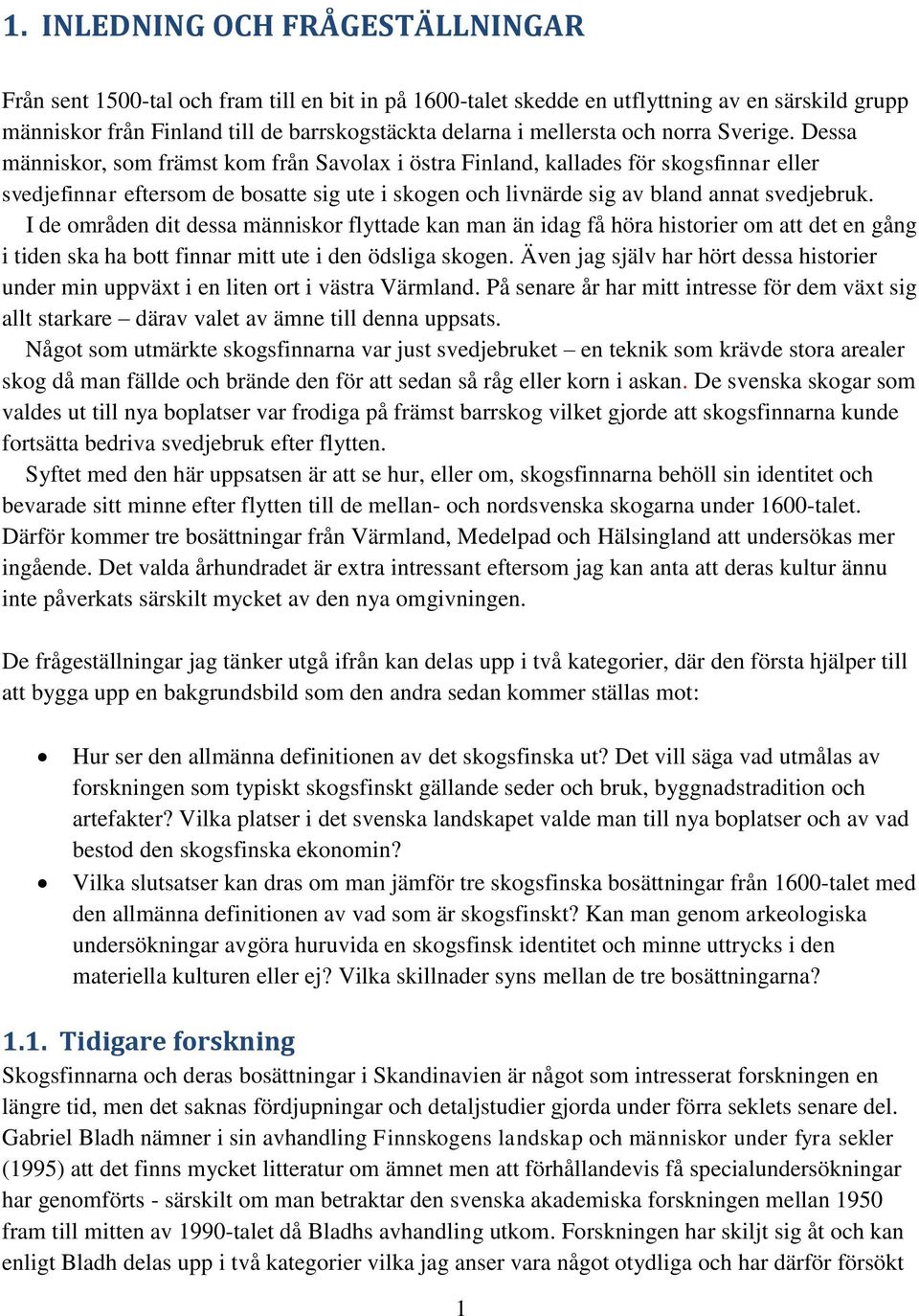 Dessa människor, som främst kom från Savolax i östra Finland, kallades för skogsfinnar eller svedjefinnar eftersom de bosatte sig ute i skogen och livnärde sig av bland annat svedjebruk.