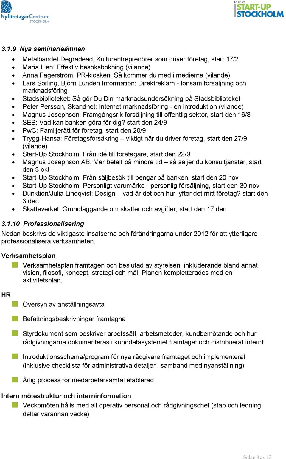 Skandnet: Internet marknadsföring - en introduktion (vilande) Magnus Josephson: Framgångsrik försäljning till offentlig sektor, start den 16/8 SEB: Vad kan banken göra för dig?