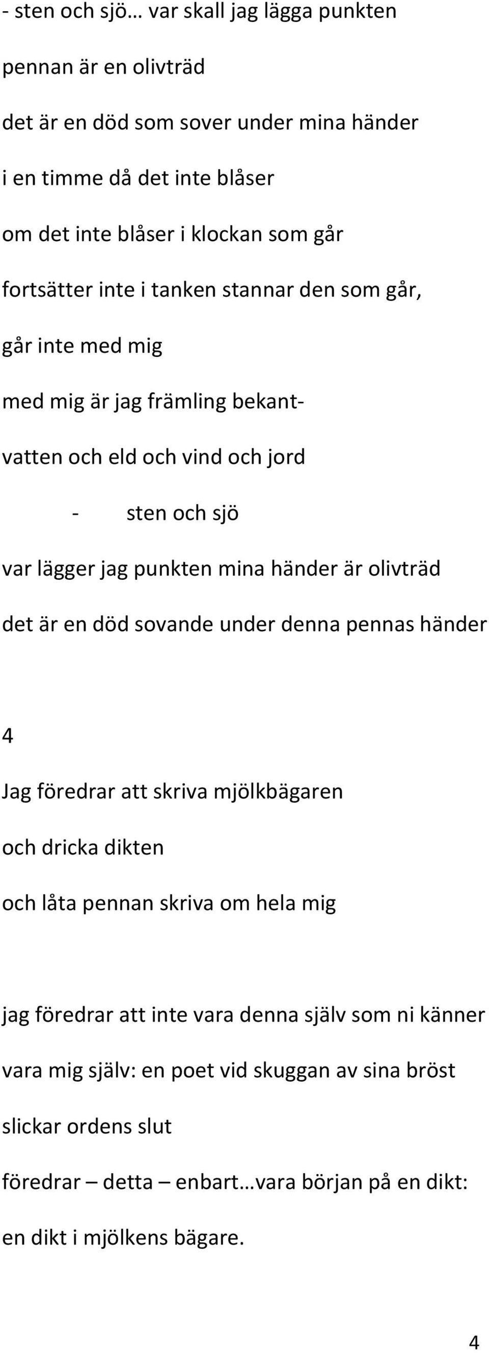 händer är olivträd det är en död sovande under denna pennas händer 4 Jag föredrar att skriva mjölkbägaren och dricka dikten och låta pennan skriva om hela mig jag föredrar