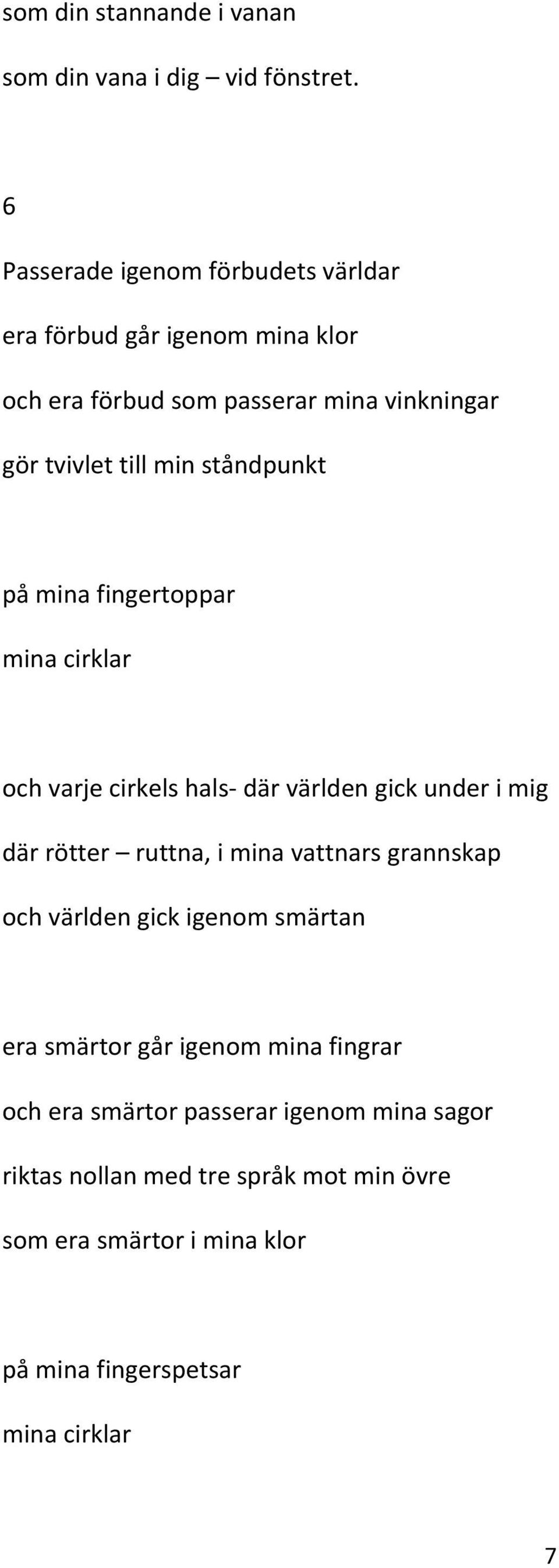 ståndpunkt på mina fingertoppar mina cirklar och varje cirkels hals- där världen gick under i mig där rötter ruttna, i mina vattnars