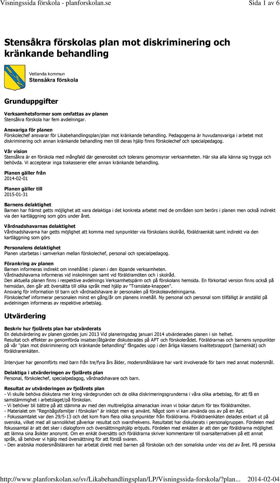 Pedagogerna är huvudansvariga i arbetet mot diskriminering och annan kränkande behandling men till deras hjälp finns förskolechef och specialpedagog.