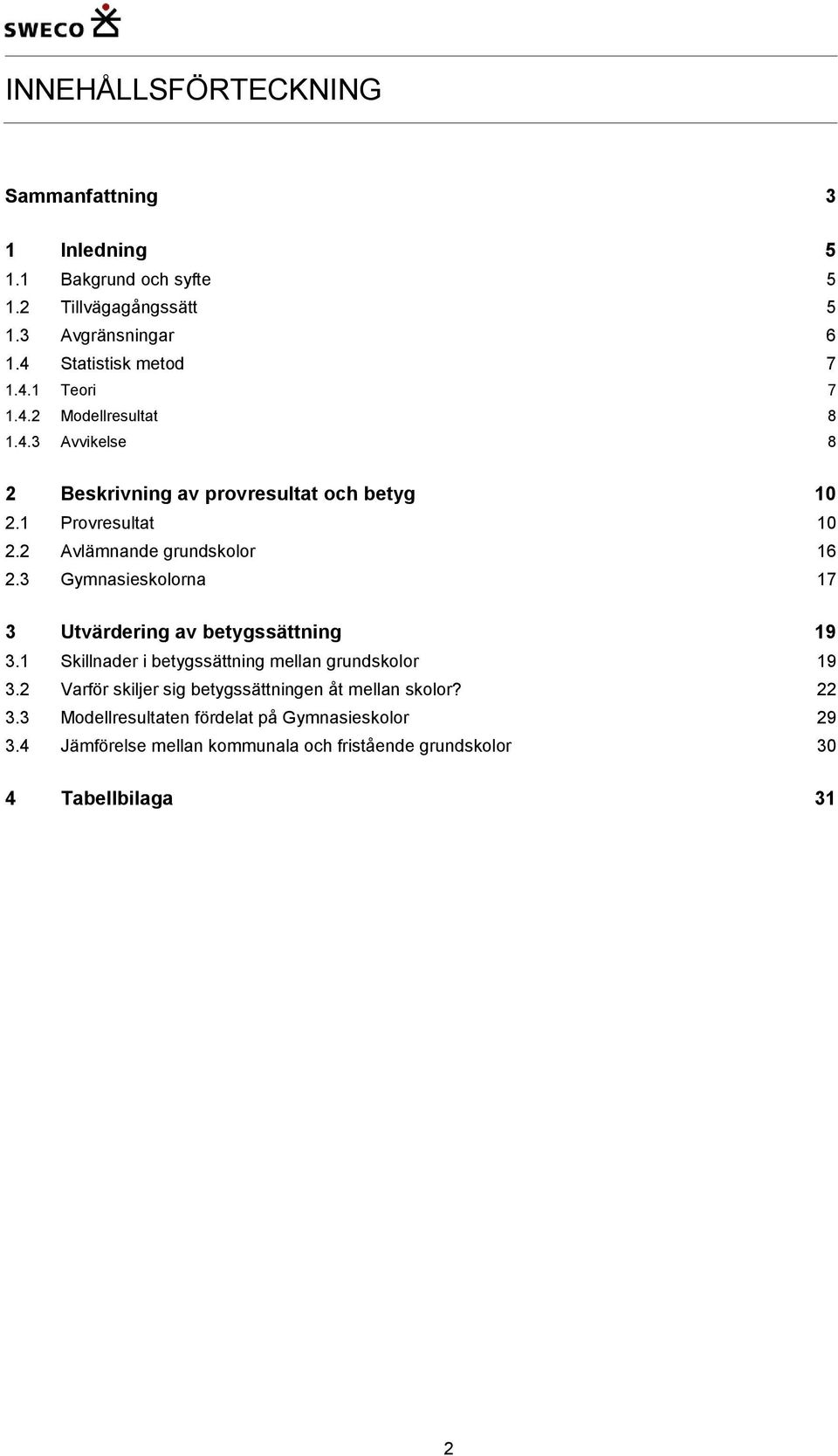 3 Gymnasieskolorna 17 3 Utvärdering av betygssättning 19 3.1 Skillnader i betygssättning mellan grundskolor 19 3.