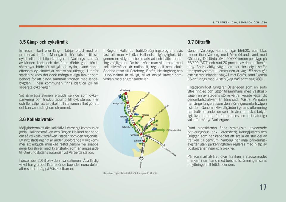 Utanför staden saknas det dock många viktiga länkar som behövs för att binda samman tätorten med landsbygden. I hela kommunen finns idag ca 20 mil separata cykelvägar.