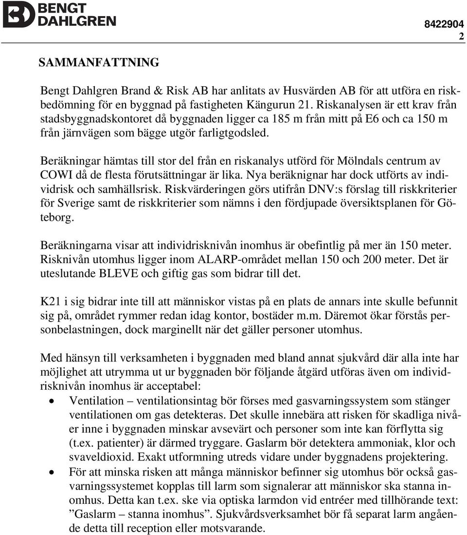 Beräkningar hämtas till stor del från en riskanalys utförd för Mölndals centrum av COWI då de flesta förutsättningar är lika. Nya beräknignar har dock utförts av individrisk och samhällsrisk.