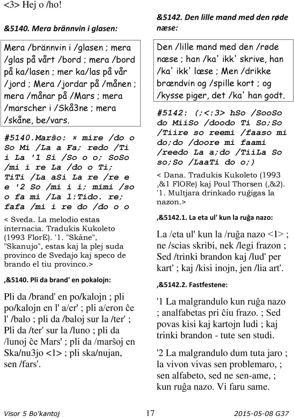 /Skå3ne ; mera /skåne, be/vars. #5140.Marŝo: mire /do o So Mi /La a Fa; redo /Ti i La '1 Si /So o o; SoSo /mi i re La /do o Ti; TiTi /La asi La re /re e e '2 So /mi i i; mimi /so o fa mi /La l:tido.