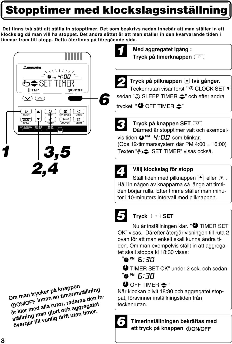 Teckenrutan visar först CLOCK SET sedan SLEEP TIMER och efter andra trycket OFF TIMER 3 Tryck på knappen SET Därmed är stopptimer valt och exempelvis tiden som blinkar.