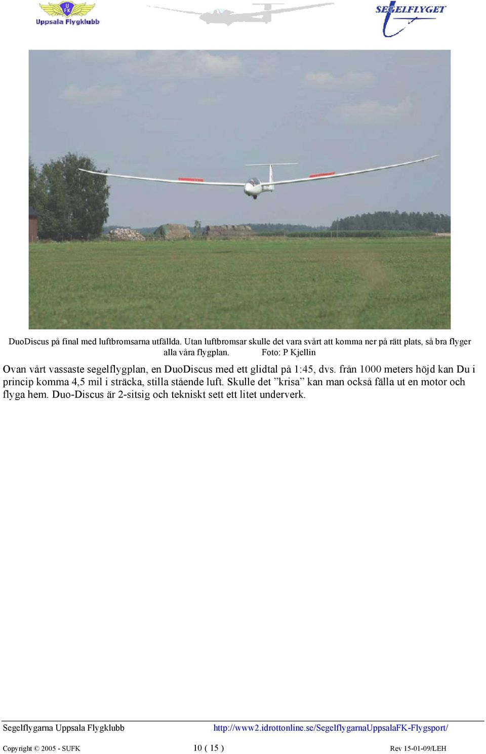 Foto: P Kjellin Ovan vårt vassaste segelflygplan, en DuoDiscus med ett glidtal på 1:45, dvs.