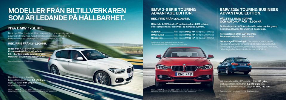 Beräknat på 36 månader/3000 mil. BMW 3-SERIE TOURING ADVANTAGE EDITION. REK. PRIS FRÅN 299.000 KR. Billån från 2.332 kr/mån. Privatleasing från 4.370 kr/mån.