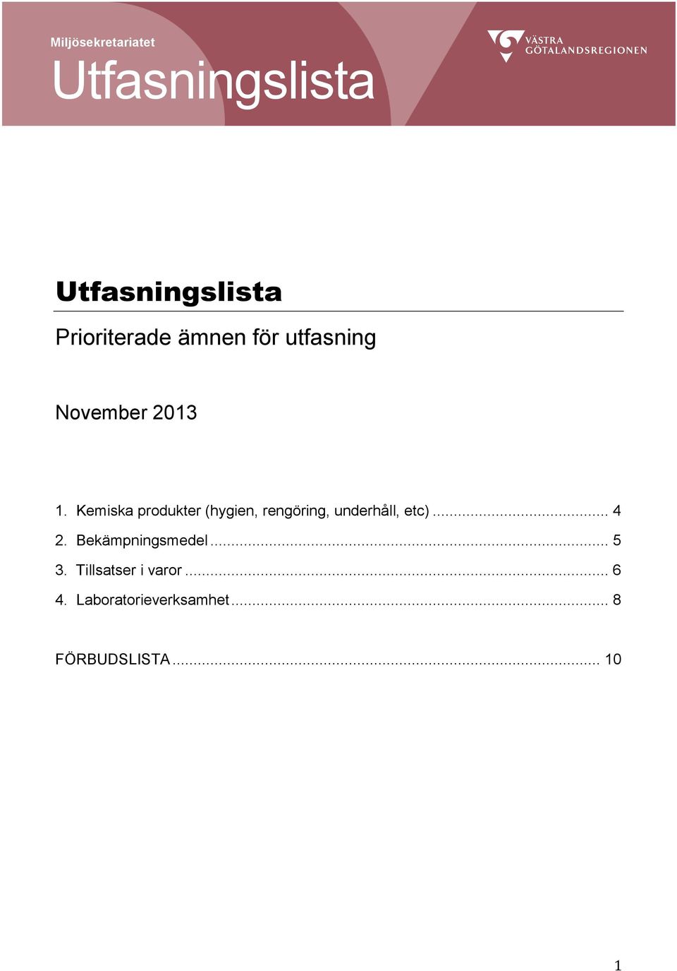 Kemiska produkter (hygien, rengöring, underhåll, etc)... 4 2.