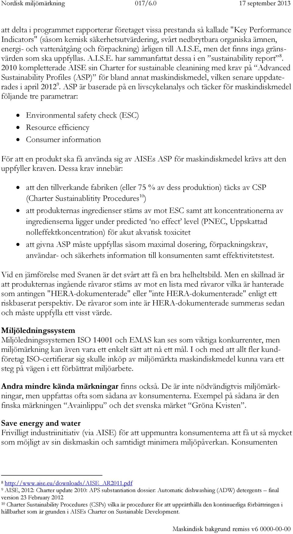 2010 kompletterade AISE sin Charter for sustainable cleanining med krav på Advanced Sustainability Profiles (ASP) för bland annat maskindiskmedel, vilken senare uppdaterades i april 2012 9.