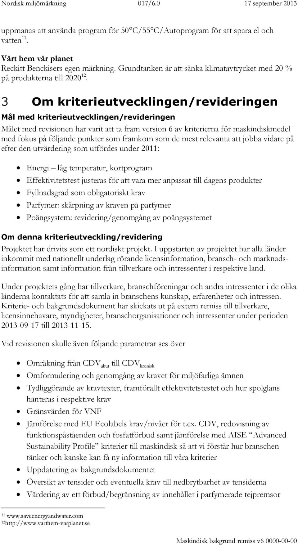 3 Om kriterieutvecklingen/revideringen Mål med kriterieutvecklingen/revideringen Målet med revisionen har varit att ta fram version 6 av kriterierna för maskindiskmedel med fokus på följande punkter