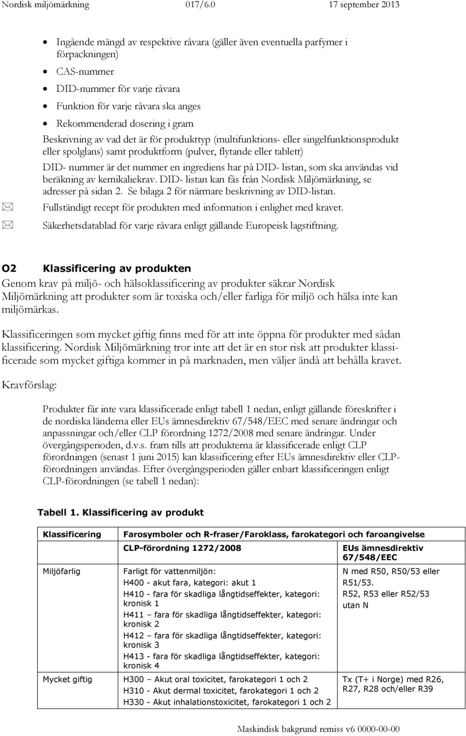 på DID- listan, som ska användas vid beräkning av kemikaliekrav. DID- listan kan fås från Nordisk Miljömärkning, se adresser på sidan 2. Se bilaga 2 för närmare beskrivning av DID-listan.