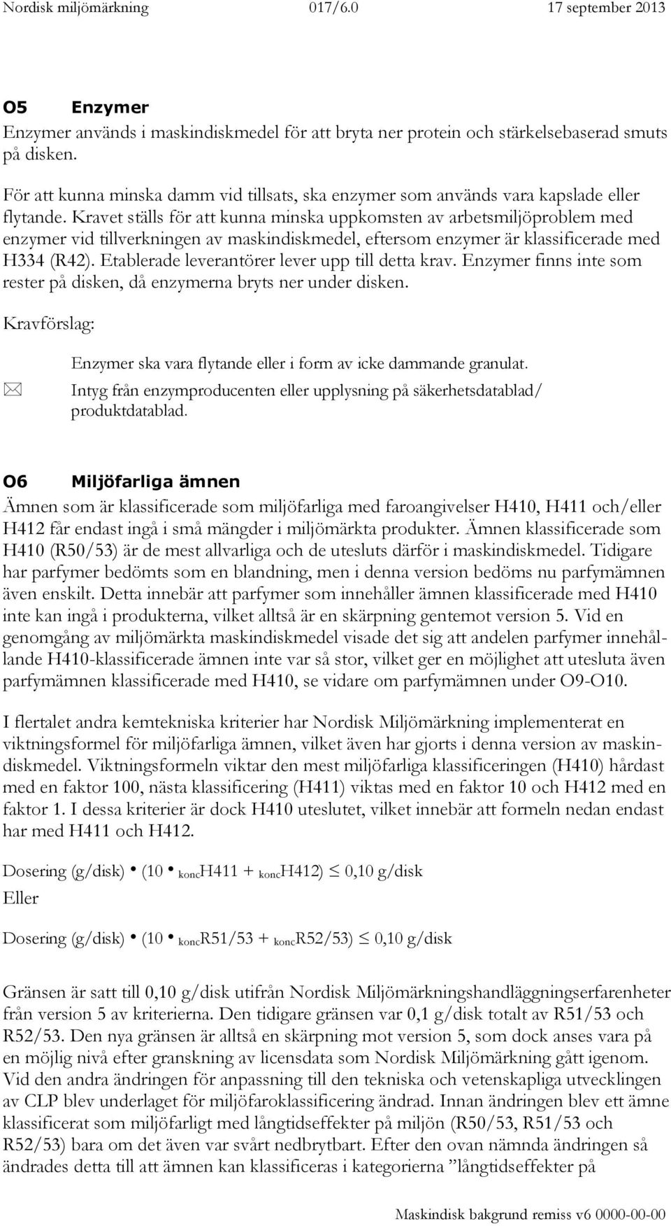 Kravet ställs för att kunna minska uppkomsten av arbetsmiljöproblem med enzymer vid tillverkningen av maskindiskmedel, eftersom enzymer är klassificerade med H334 (R42).