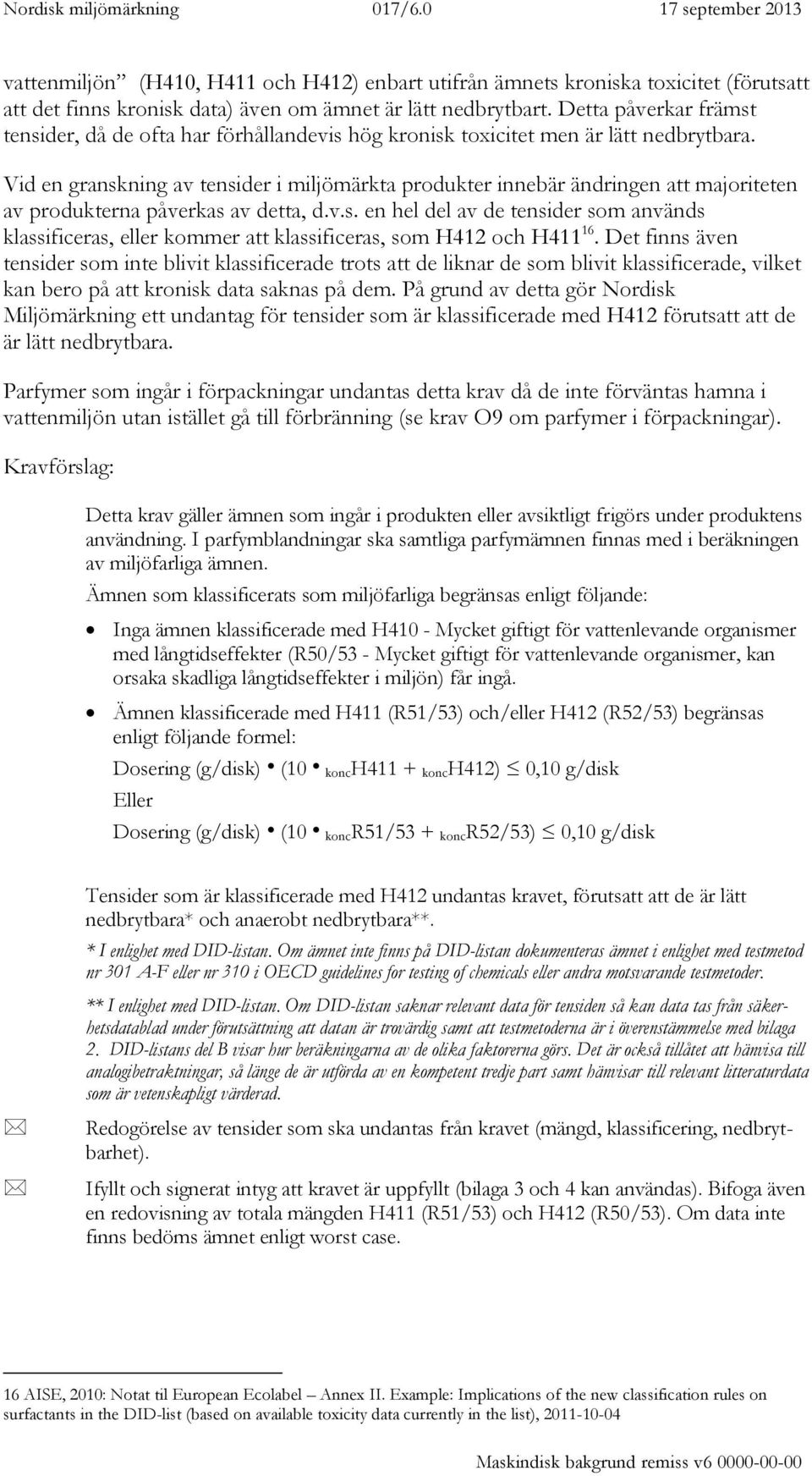 Vid en granskning av tensider i miljömärkta produkter innebär ändringen att majoriteten av produkterna påverkas av detta, d.v.s. en hel del av de tensider som används klassificeras, eller kommer att klassificeras, som H412 och H411 16.