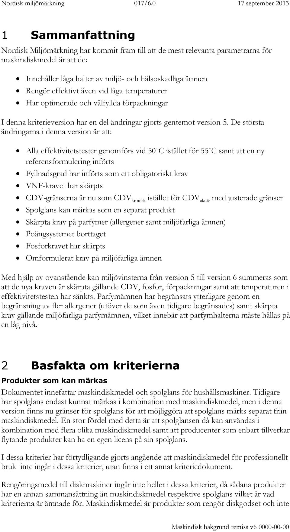 De största ändringarna i denna version är att: Alla effektivitetstester genomförs vid 50 C istället för 55 C samt att en ny referensformulering införts Fyllnadsgrad har införts som ett obligatoriskt