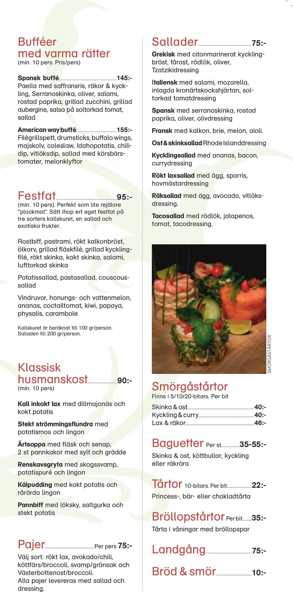 ..155:- Filégrillspett, drumsticks, buffalo wings, majskolv, coleslaw, Idahopotatis, chilidip, vitlöksdip, sallad med körsbärstomater, melonklyftor Sallader.