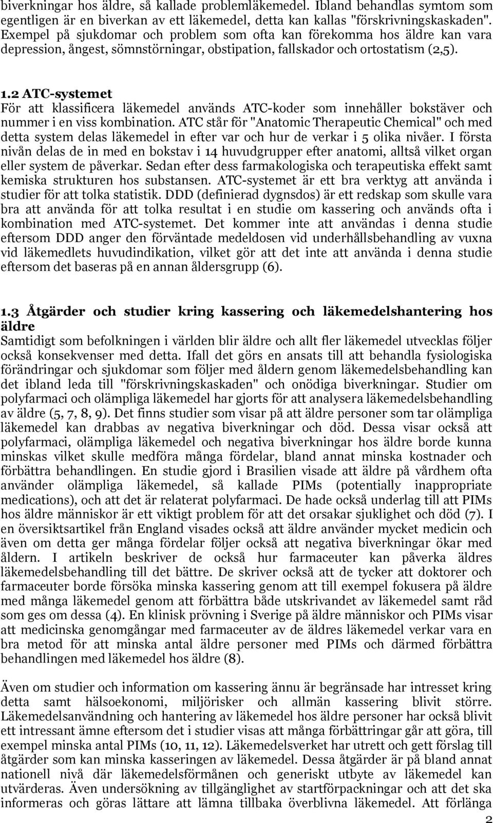 2 ATC-systemet För att klassificera läkemedel används ATC-koder som innehåller bokstäver och nummer i en viss kombination.