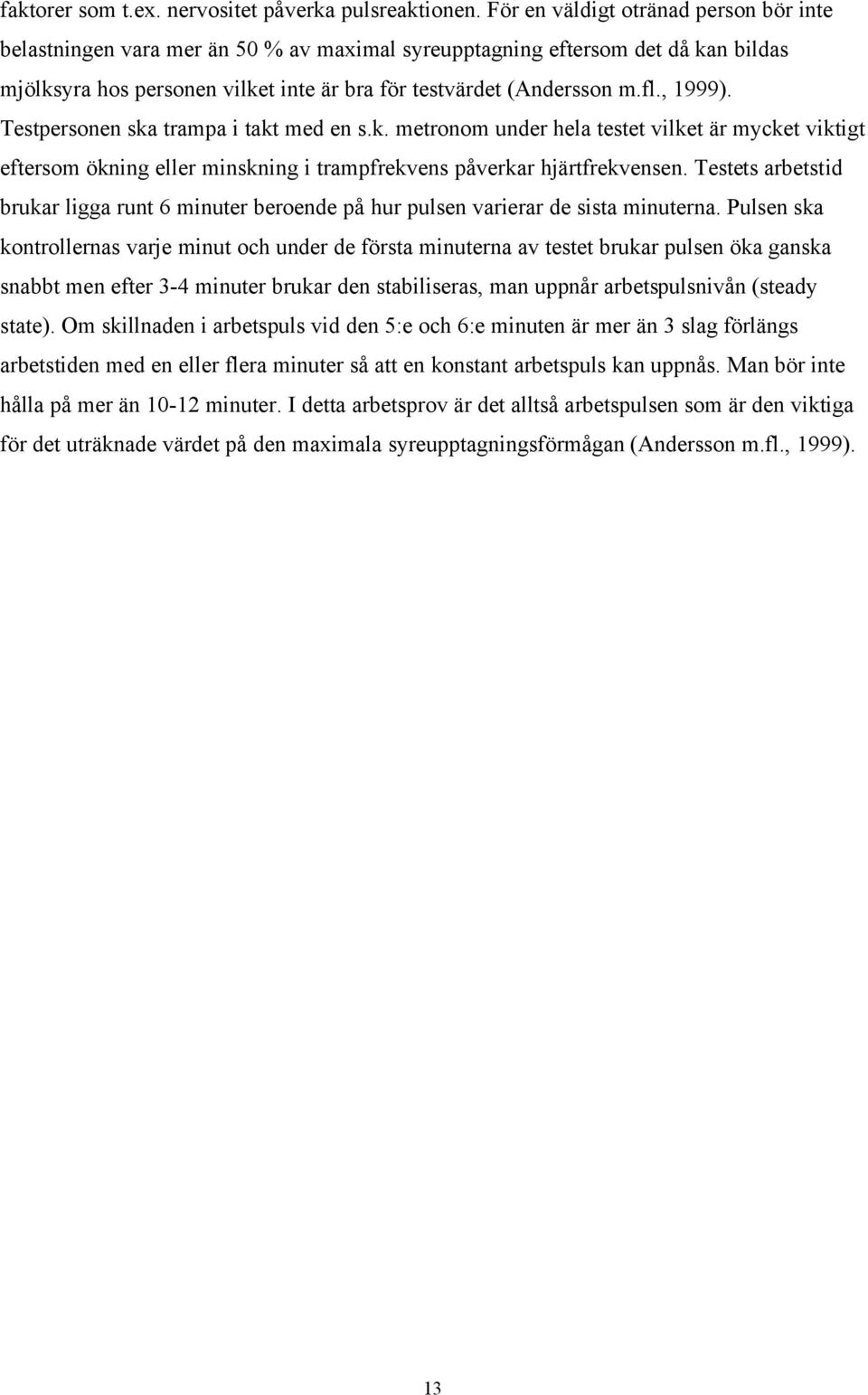 , 1999). Testpersonen ska trampa i takt med en s.k. metronom under hela testet vilket är mycket viktigt eftersom ökning eller minskning i trampfrekvens påverkar hjärtfrekvensen.