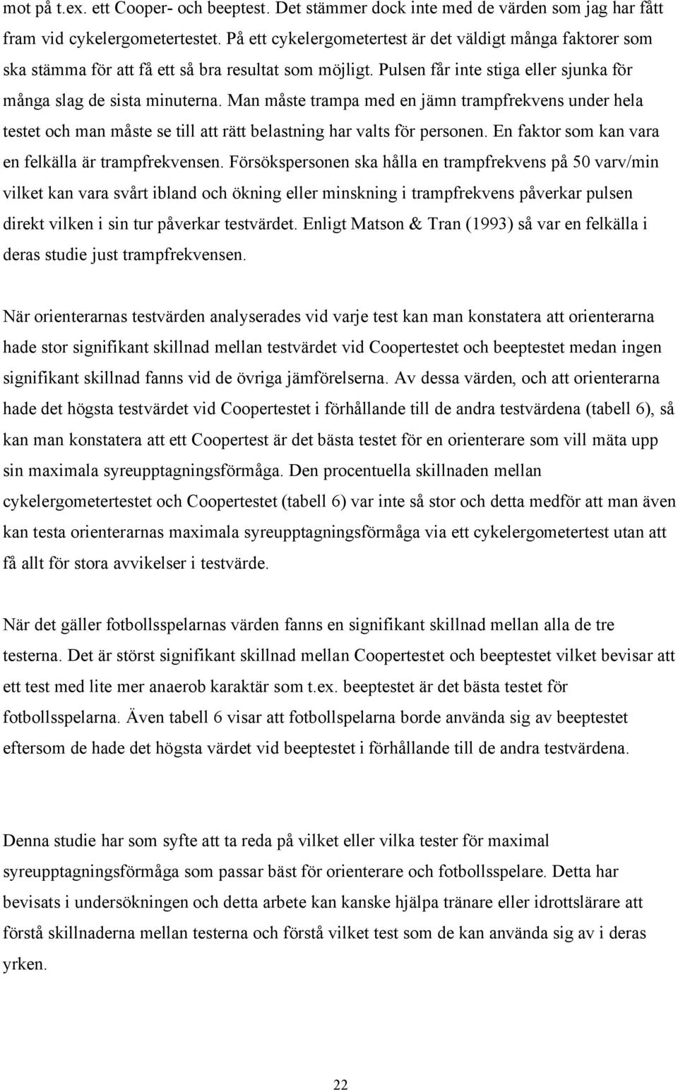 Man måste trampa med en jämn trampfrekvens under hela testet och man måste se till att rätt belastning har valts för personen. En faktor som kan vara en felkälla är trampfrekvensen.