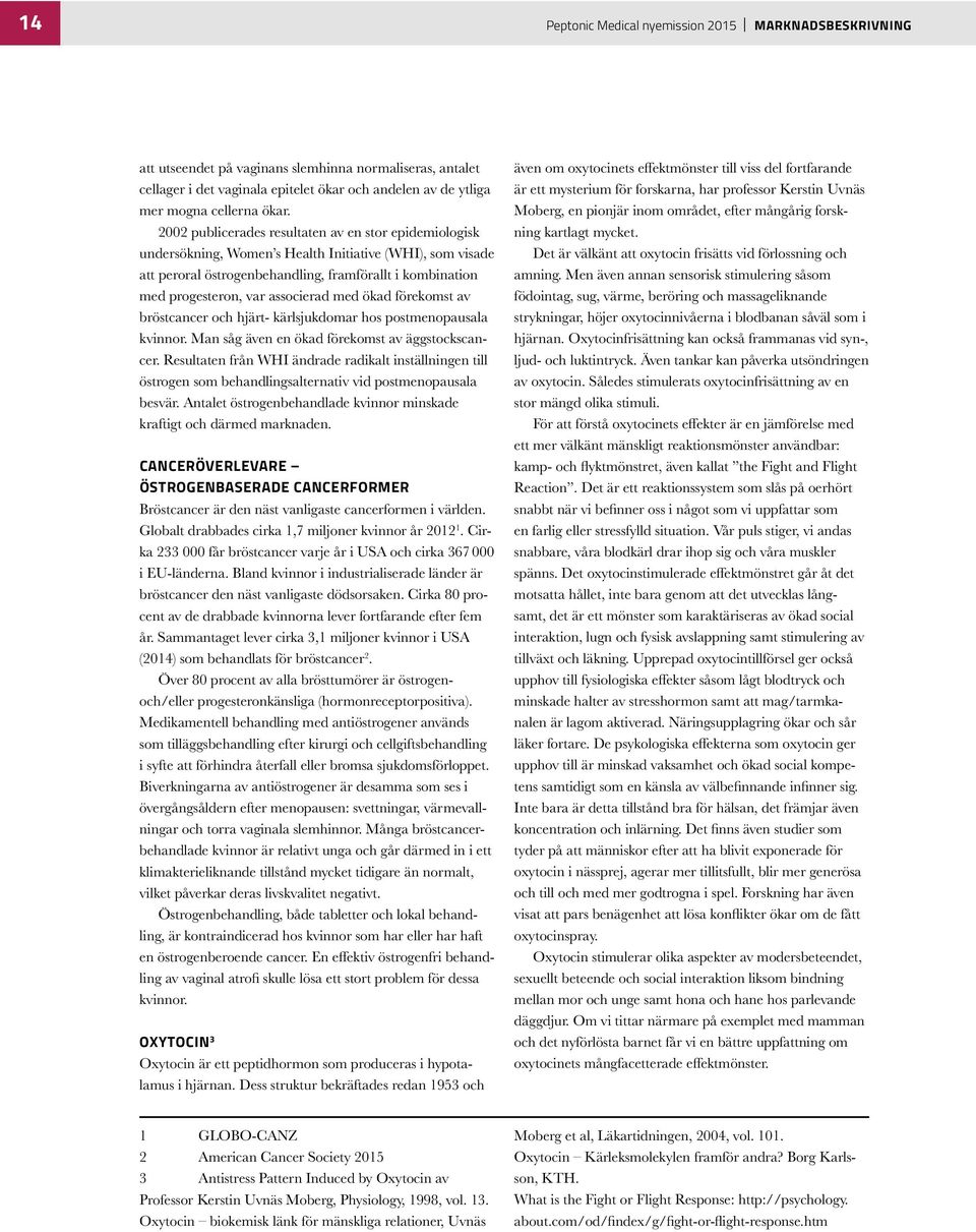 associerad med ökad förekomst av bröstcancer och hjärt- kärlsjukdomar hos postmenopausala kvinnor. Man såg även en ökad förekomst av äggstockscancer.