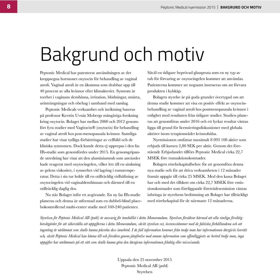 Symtom är torrhet i vaginans slemhinna, irritation, blödningar, smärta, urinträngningar och obehag i samband med samlag.