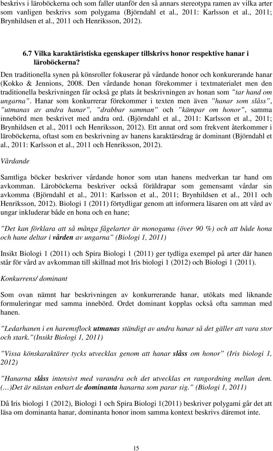 Den traditionella synen på könsroller fokuserar på vårdande honor och konkurerande hanar (Kokko & Jennions, 2008.