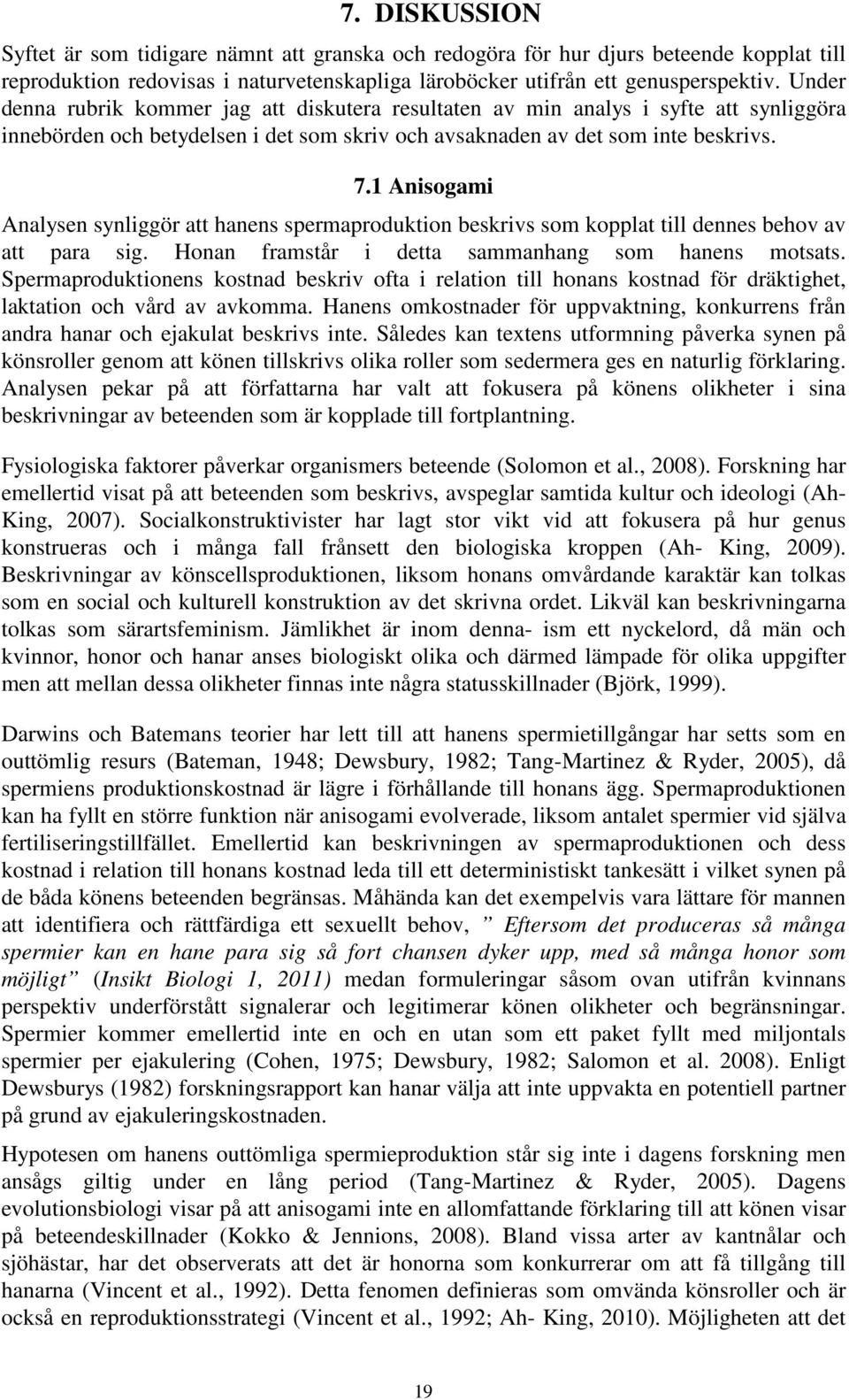 1 Anisogami Analysen synliggör att hanens spermaproduktion beskrivs som kopplat till dennes behov av att para sig. Honan framstår i detta sammanhang som hanens motsats.