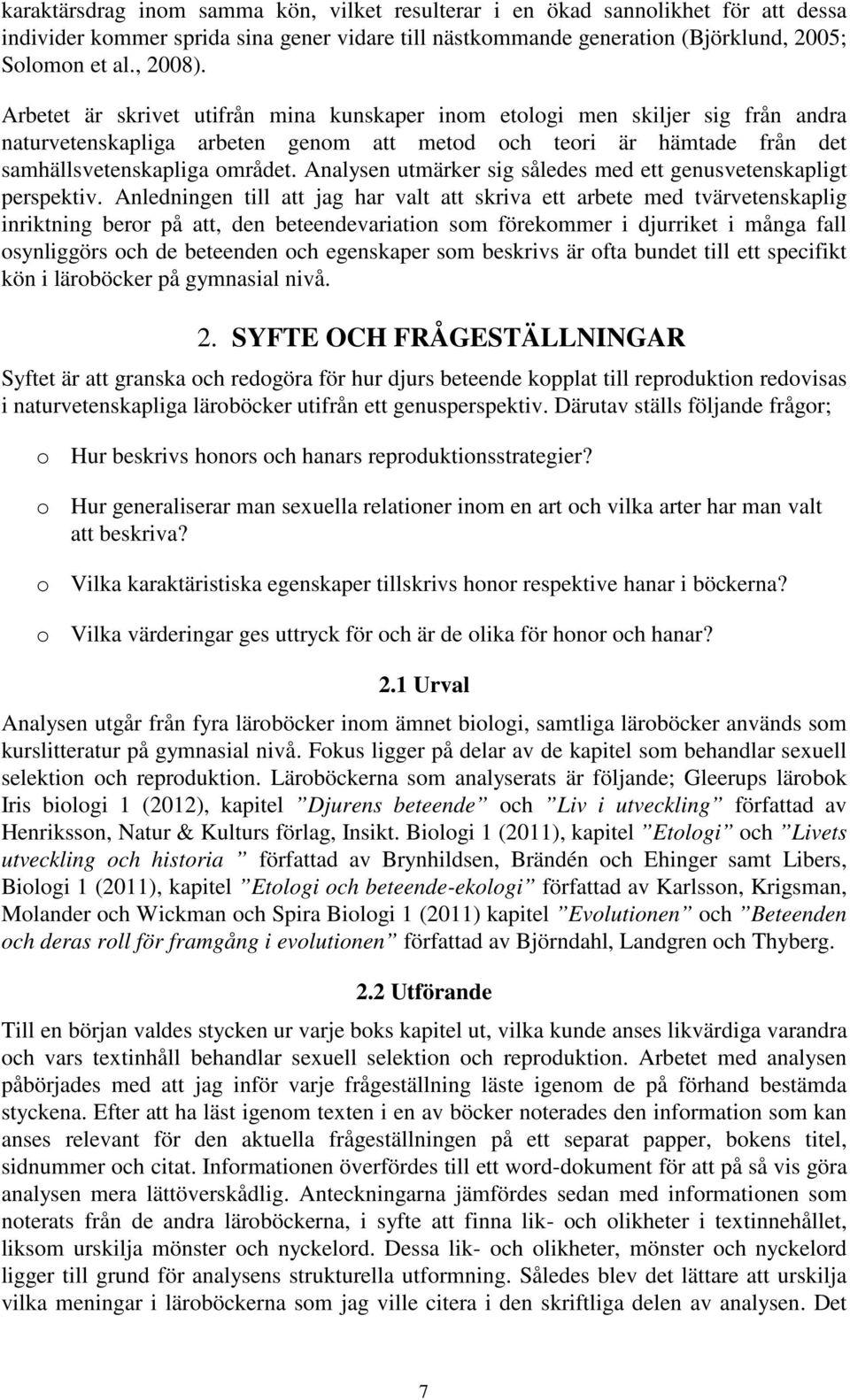 Analysen utmärker sig således med ett genusvetenskapligt perspektiv.