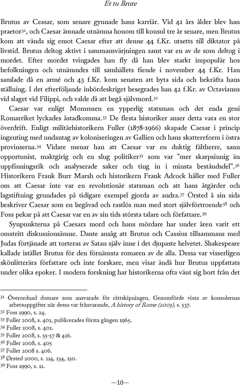 Brutus deltog aktivt i sammansvärjningen samt var en av de som deltog i mordet.