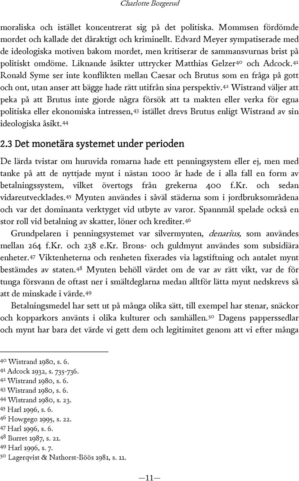 41 Ronald Syme ser inte konflikten mellan Caesar och Brutus som en fråga på gott och ont, utan anser att bägge hade rätt utifrån sina perspektiv.