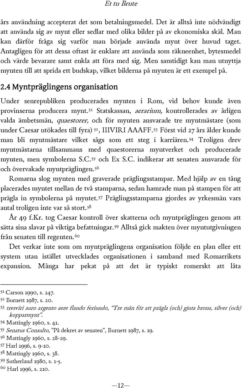 Antagligen för att dessa oftast är enklare att använda som räkneenhet, bytesmedel och värde bevarare samt enkla att föra med sig.