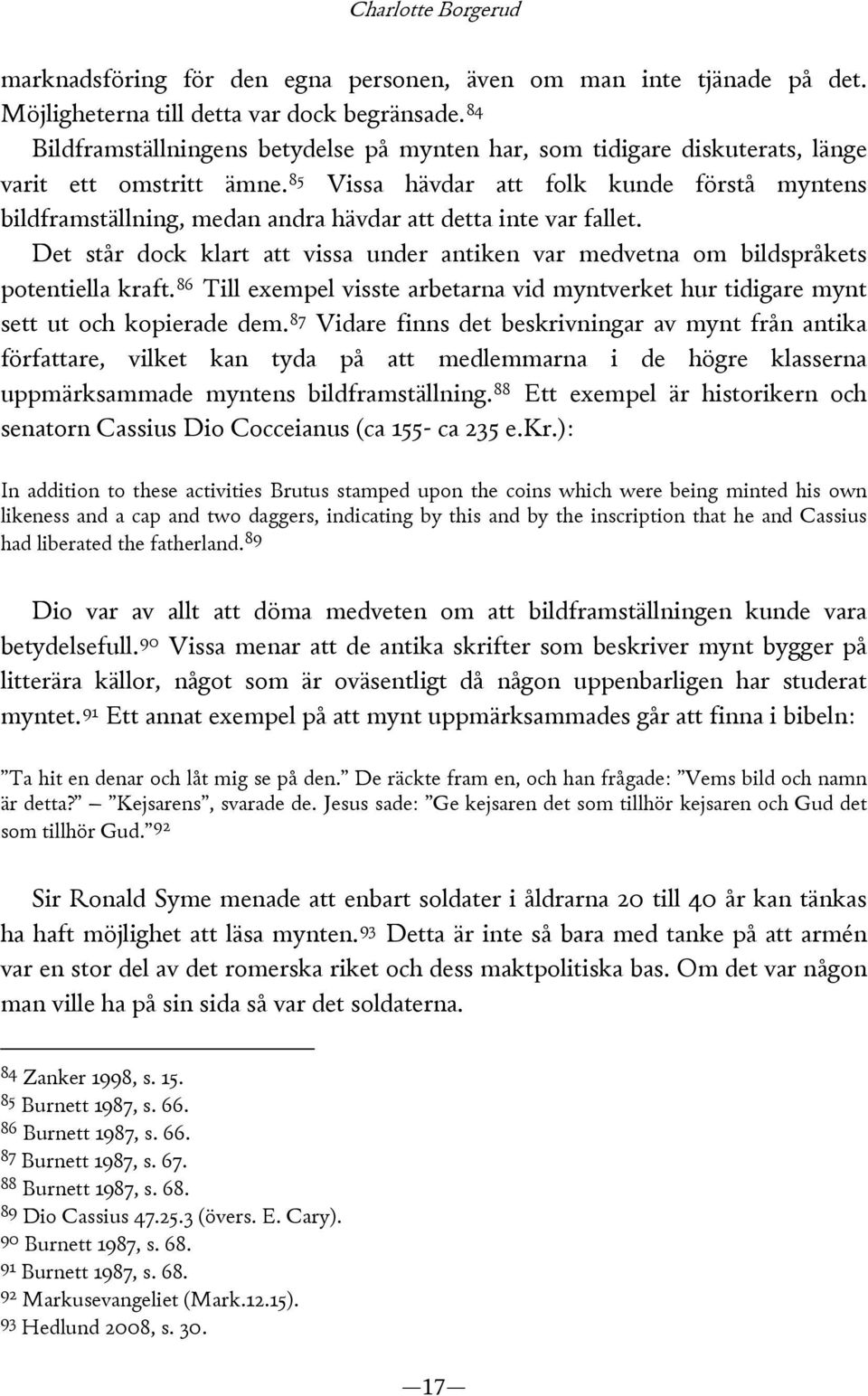 85 Vissa hävdar att folk kunde förstå myntens bildframställning, medan andra hävdar att detta inte var fallet.