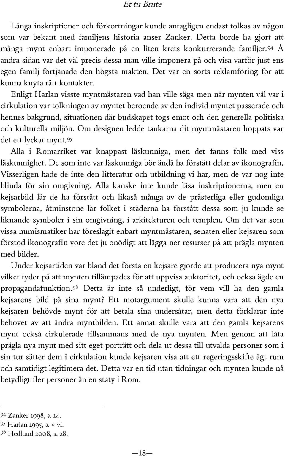 94 Å andra sidan var det väl precis dessa man ville imponera på och visa varför just ens egen familj förtjänade den högsta makten. Det var en sorts reklamföring för att kunna knyta rätt kontakter.