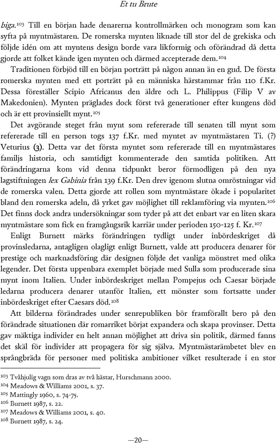 104 Traditionen förbjöd till en början porträtt på någon annan än en gud. De första romerska mynten med ett porträtt på en människa härstammar från 110 f.kr.