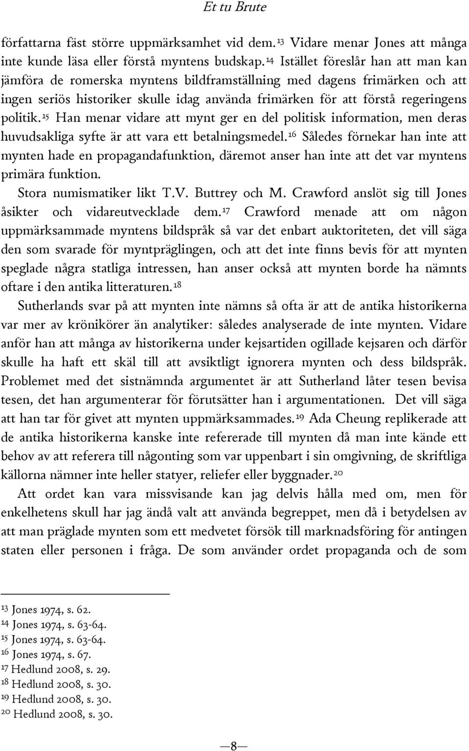 politik. 15 Han menar vidare att mynt ger en del politisk information, men deras huvudsakliga syfte är att vara ett betalningsmedel.