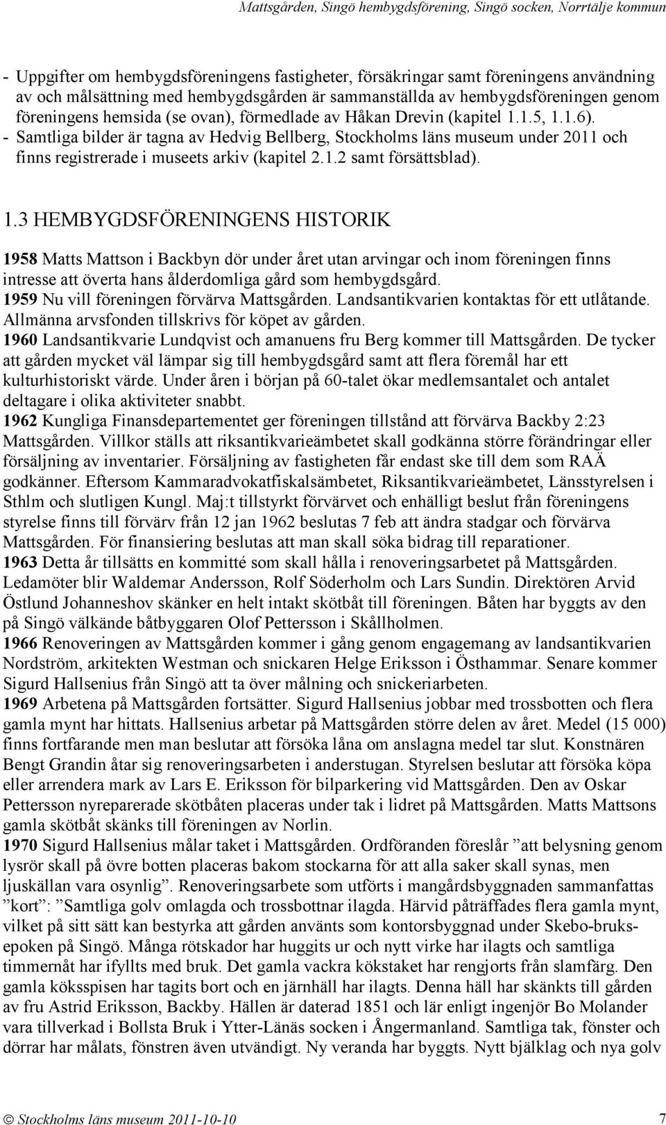 1.3 HEMBYGDSFÖRENINGENS HISTORIK 1958 Matts Mattson i Backbyn dör under året utan arvingar och inom föreningen finns intresse att överta hans ålderdomliga gård som hembygdsgård.