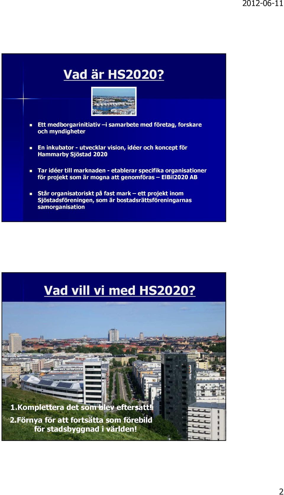 Hammarby Sjöstad 2020 Tar idéer till marknaden - etablerar specifika organisationer för projekt som är mogna att genomföras