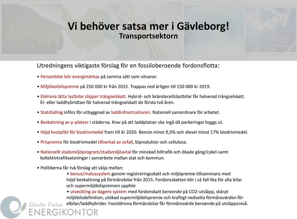 El- eller laddhybridtaxi får halverad trängselskatt de första två åren. Statsbidrag införs för utbyggnad av laddinfrastrukturen. Nationell samordnare för arbetet. Beskattning av p-platser i städerna.