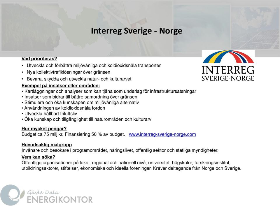 Kartläggningar och analyser som kan tjäna som underlag för infrastruktursatsningar Insatser som bidrar till bättre samordning över gränsen Stimulera och öka kunskapen om miljövänliga alternativ