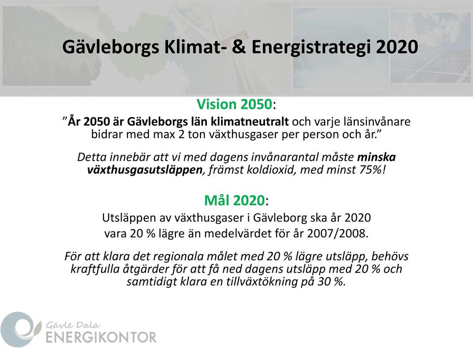 Detta innebär att vi med dagens invånarantal måste minska växthusgasutsläppen, främst koldioxid, med minst 75%!