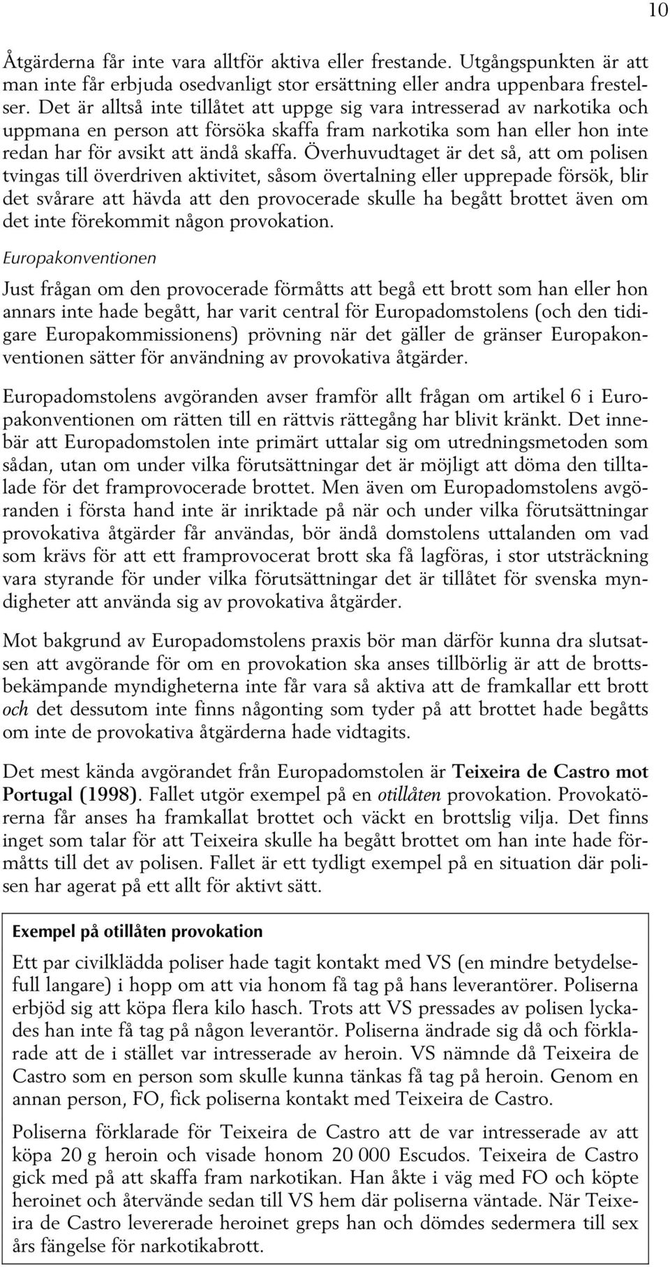 Överhuvudtaget är det så, att om polisen tvingas till överdriven aktivitet, såsom övertalning eller upprepade försök, blir det svårare att hävda att den provocerade skulle ha begått brottet även om