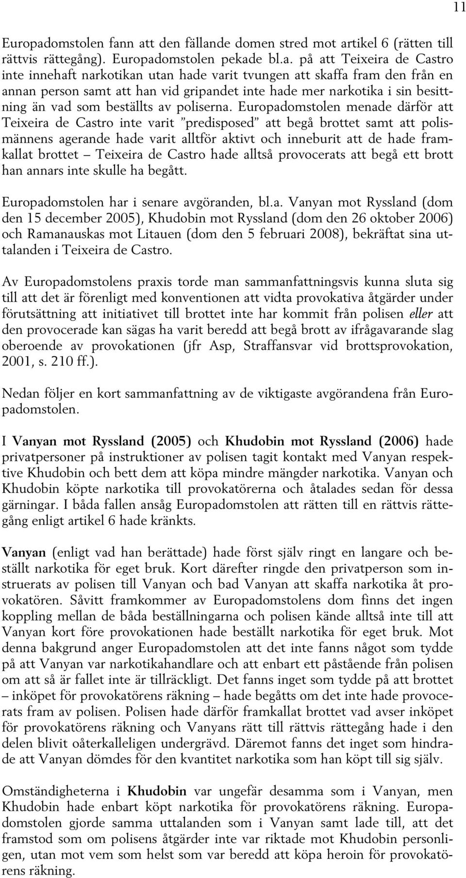 n att den fällande domen stred mot artikel 6 (rätten till rättvis rättegång). omstolen pekade bl.a. på att Teixeira de Castro inte innehaft narkotikan utan hade varit tvungen att skaffa fram den från