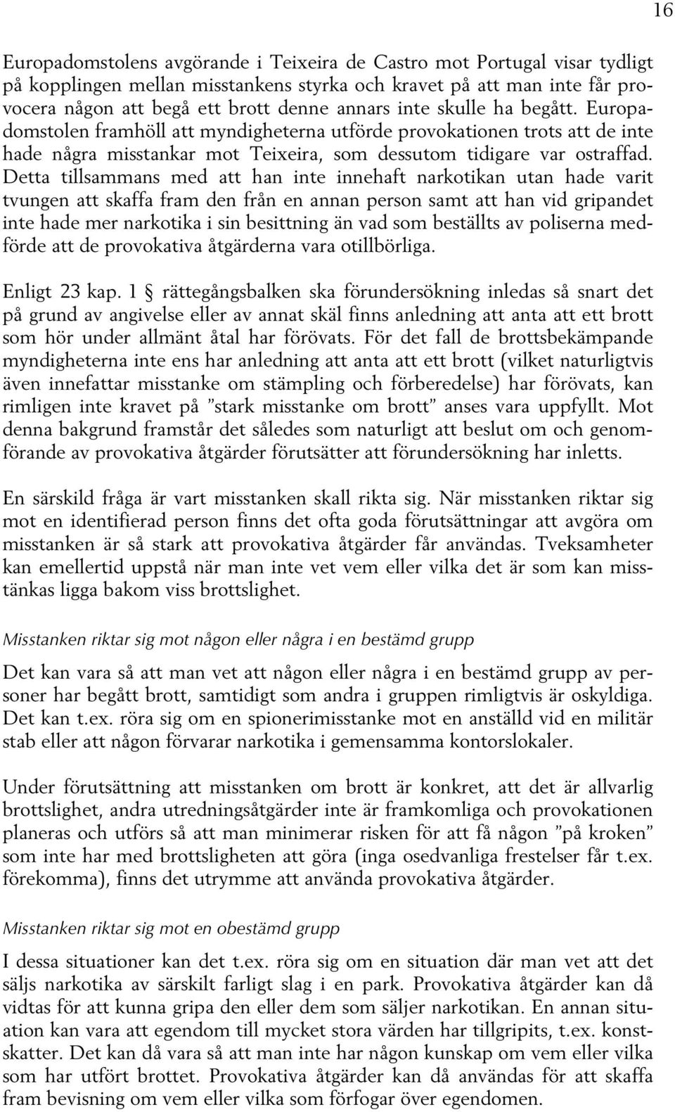 Detta tillsammans med att han inte innehaft narkotikan utan hade varit tvungen att skaffa fram den från en annan person samt att han vid gripandet inte hade mer narkotika i sin besittning än vad som