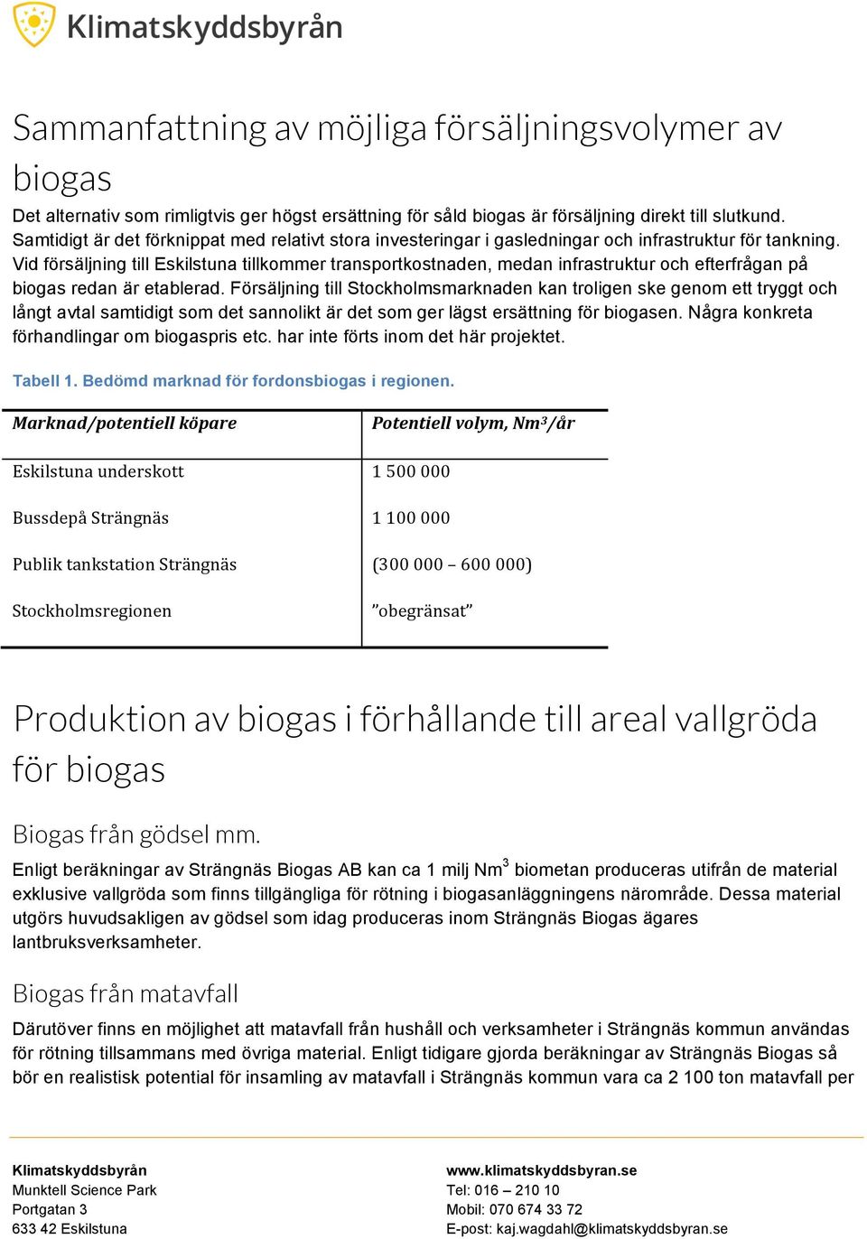 Vid försäljning till Eskilstuna tillkommer transportkostnaden, medan infrastruktur och efterfrågan på biogas redan är etablerad.